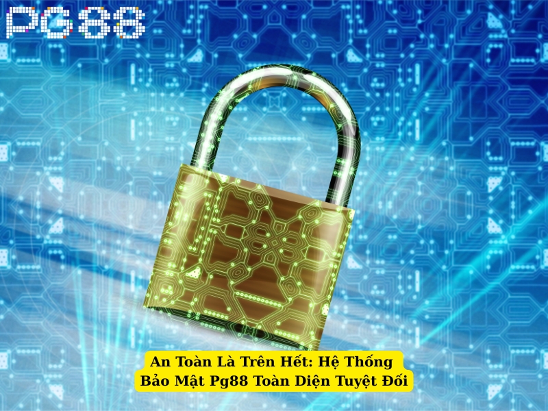 an toàn là trên hết hệ thống bảo mật pg88 toàn diện tuyệt đối