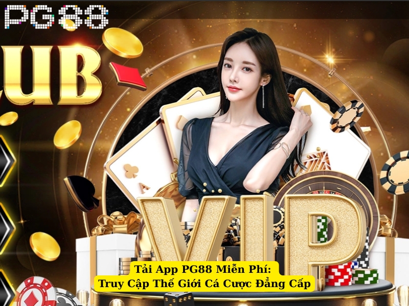 tải app pg88 miễn phí truy cập thế giới cá cược đẳng cấp
